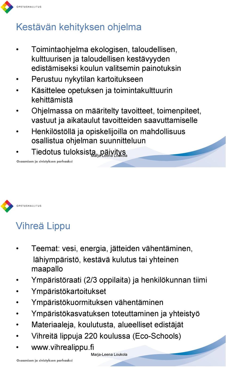 mahdollisuus osallistua ohjelman suunnitteluun Tiedotus tuloksista, päivitys Vihreä Lippu Teemat: vesi, energia, jätteiden vähentäminen, lähiympäristö, kestävä kulutus tai yhteinen maapallo