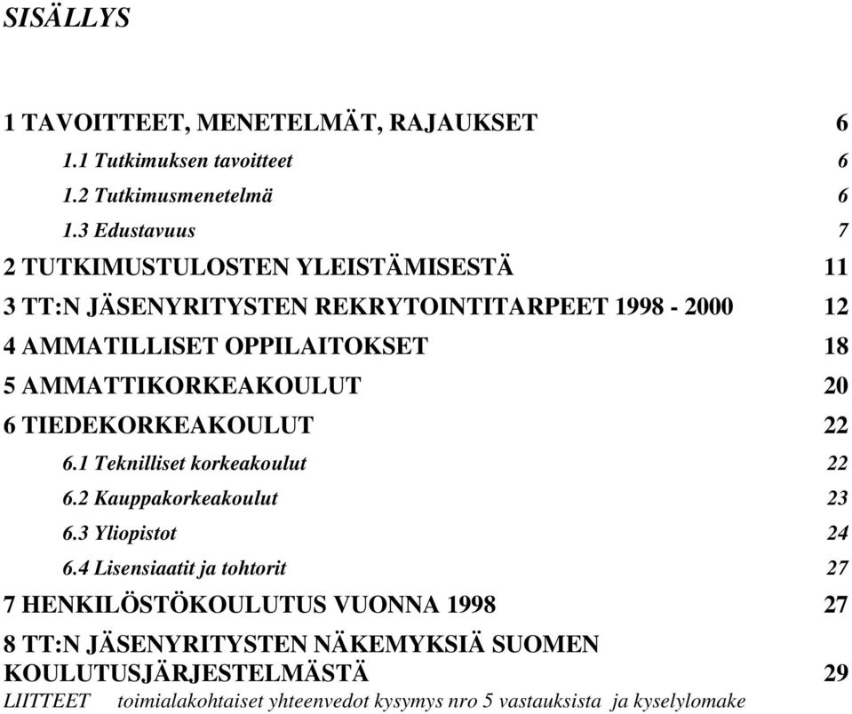 AMMATTIKORKEAKOULUT 20 6 TIEDEKORKEAKOULUT 22 6.1 Teknilliset korkeakoulut 22 6.2 Kauppakorkeakoulut 23 6.3 Yliopistot 24 6.