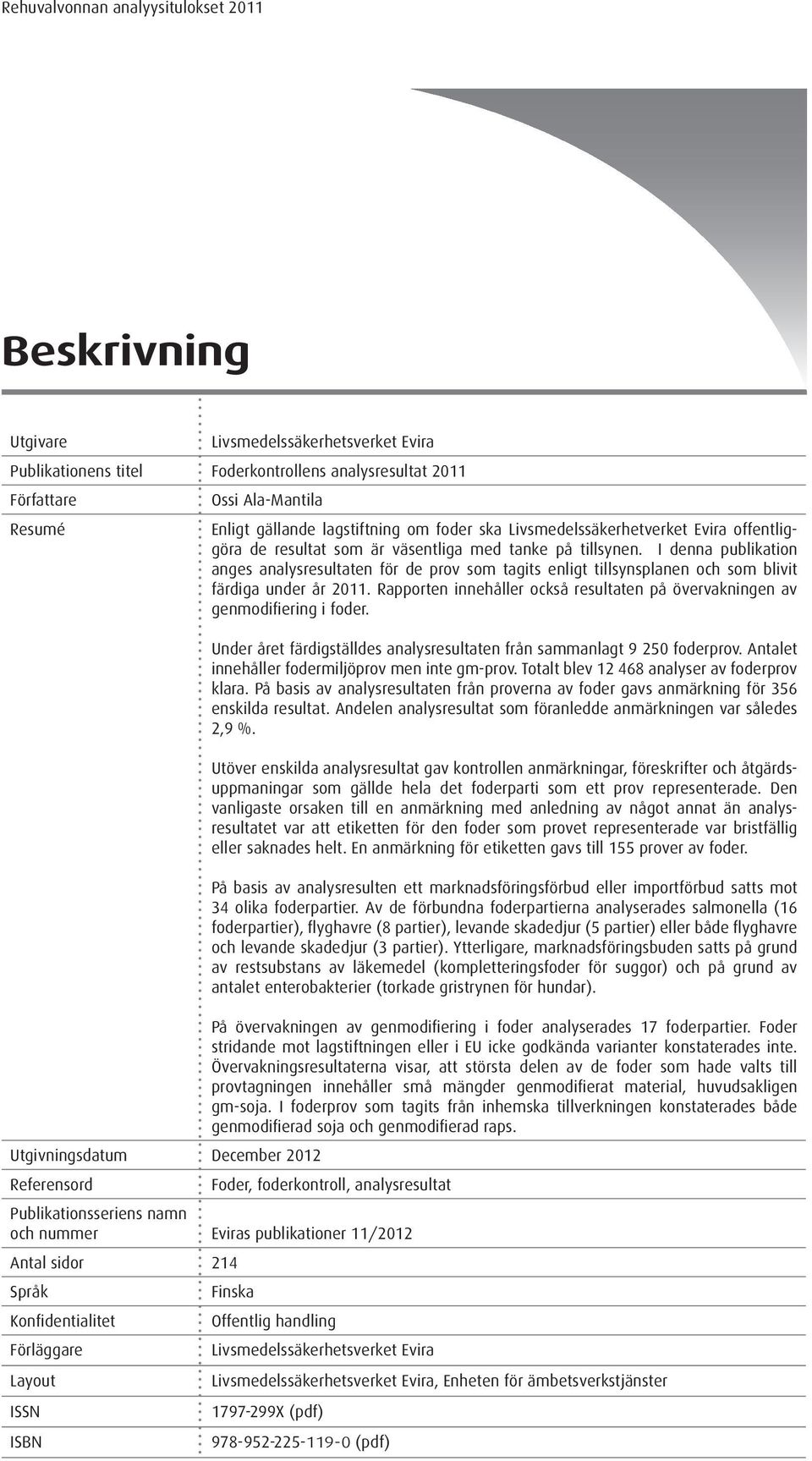 I denna publikation anges analysresultaten för de prov som tagits enligt tillsynsplanen och som blivit färdiga under år 2011.