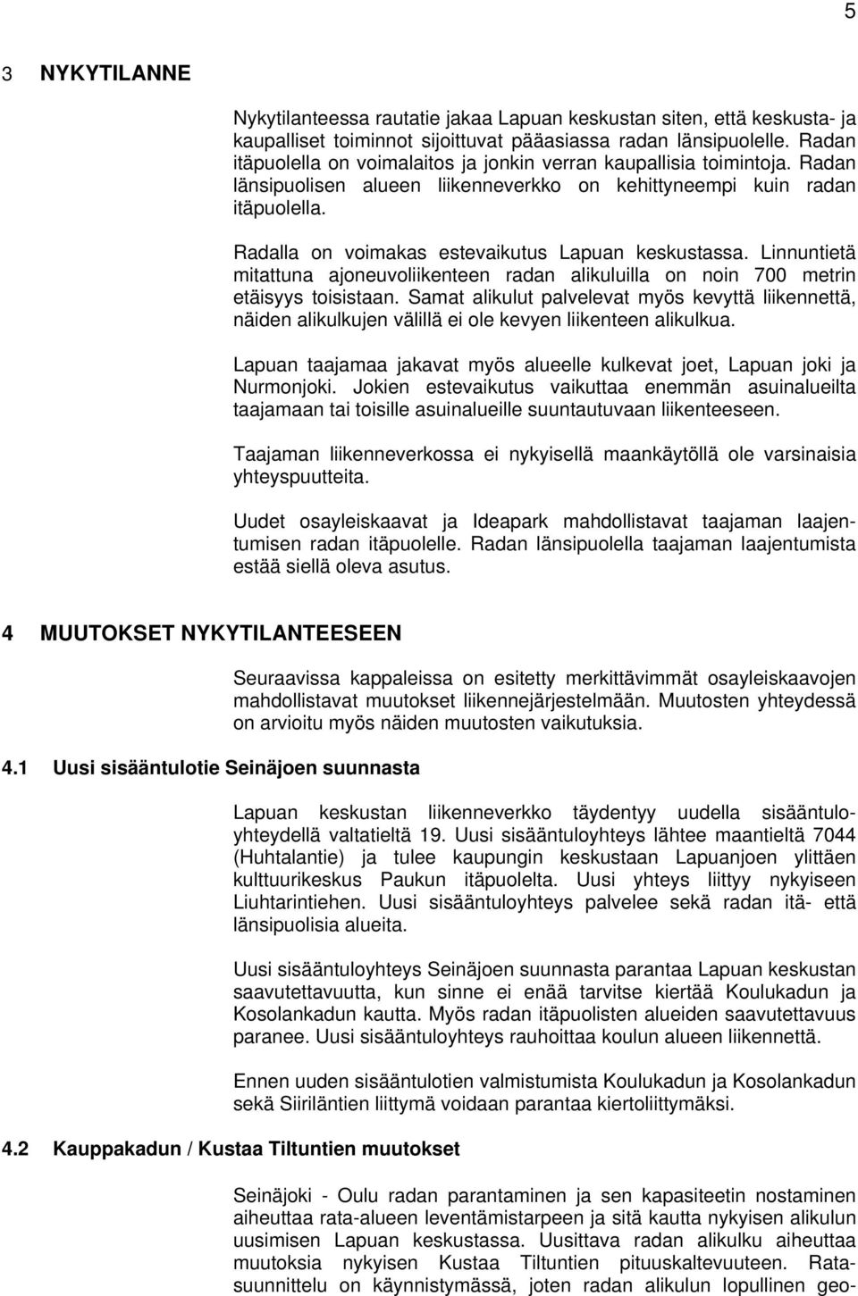 Radalla on voimakas estevaikutus Lapuan keskustassa. Linnuntietä mitattuna ajoneuvoliikenteen radan alikuluilla on noin 700 metrin etäisyys toisistaan.