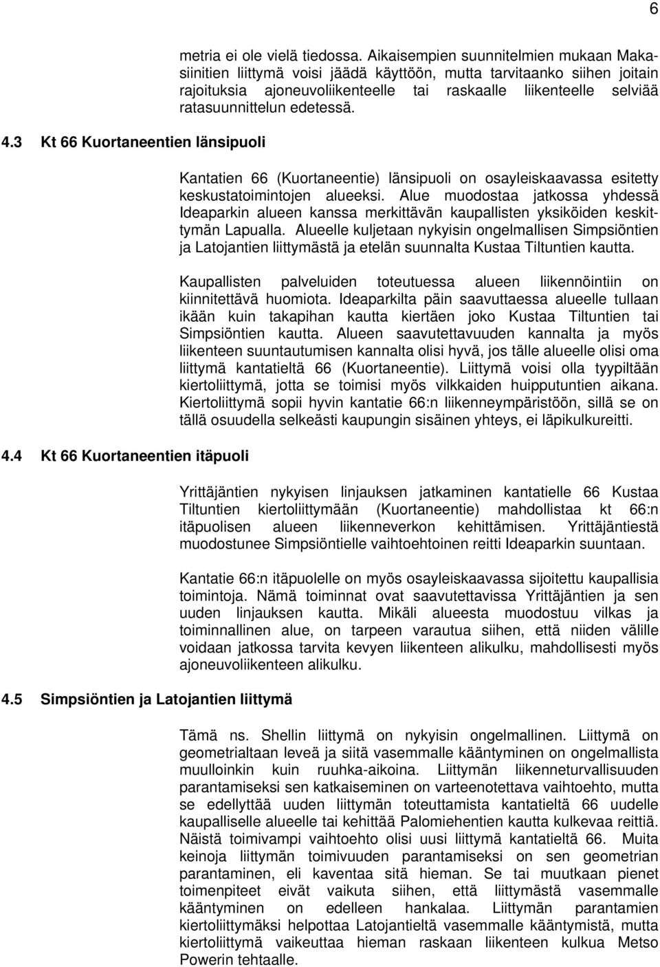 edetessä. Kantatien 66 (Kuortaneentie) länsipuoli on osayleiskaavassa esitetty keskustatoimintojen alueeksi.
