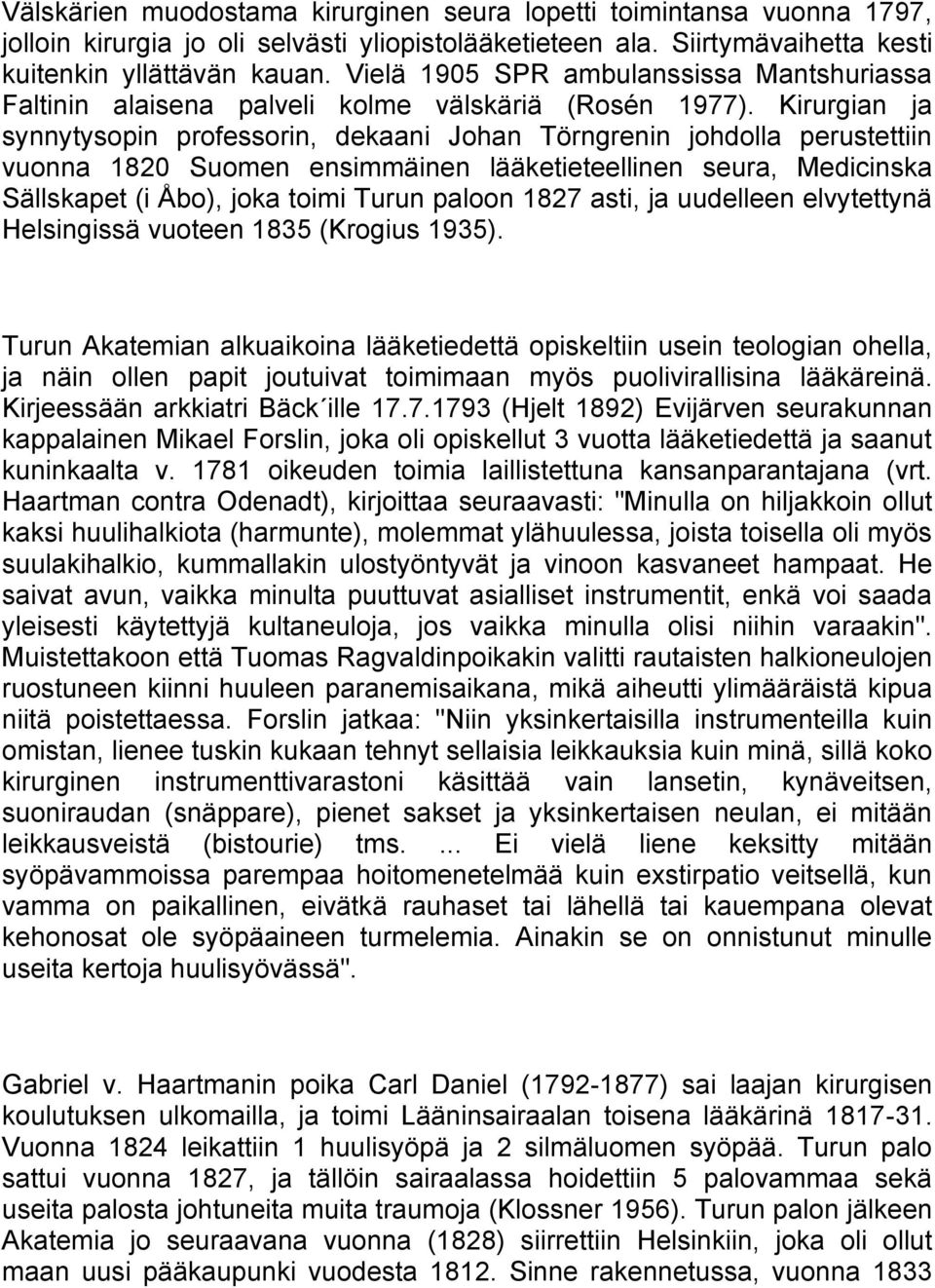 Kirurgian ja synnytysopin professorin, dekaani Johan Törngrenin johdolla perustettiin vuonna 1820 Suomen ensimmäinen lääketieteellinen seura, Medicinska Sällskapet (i Åbo), joka toimi Turun paloon