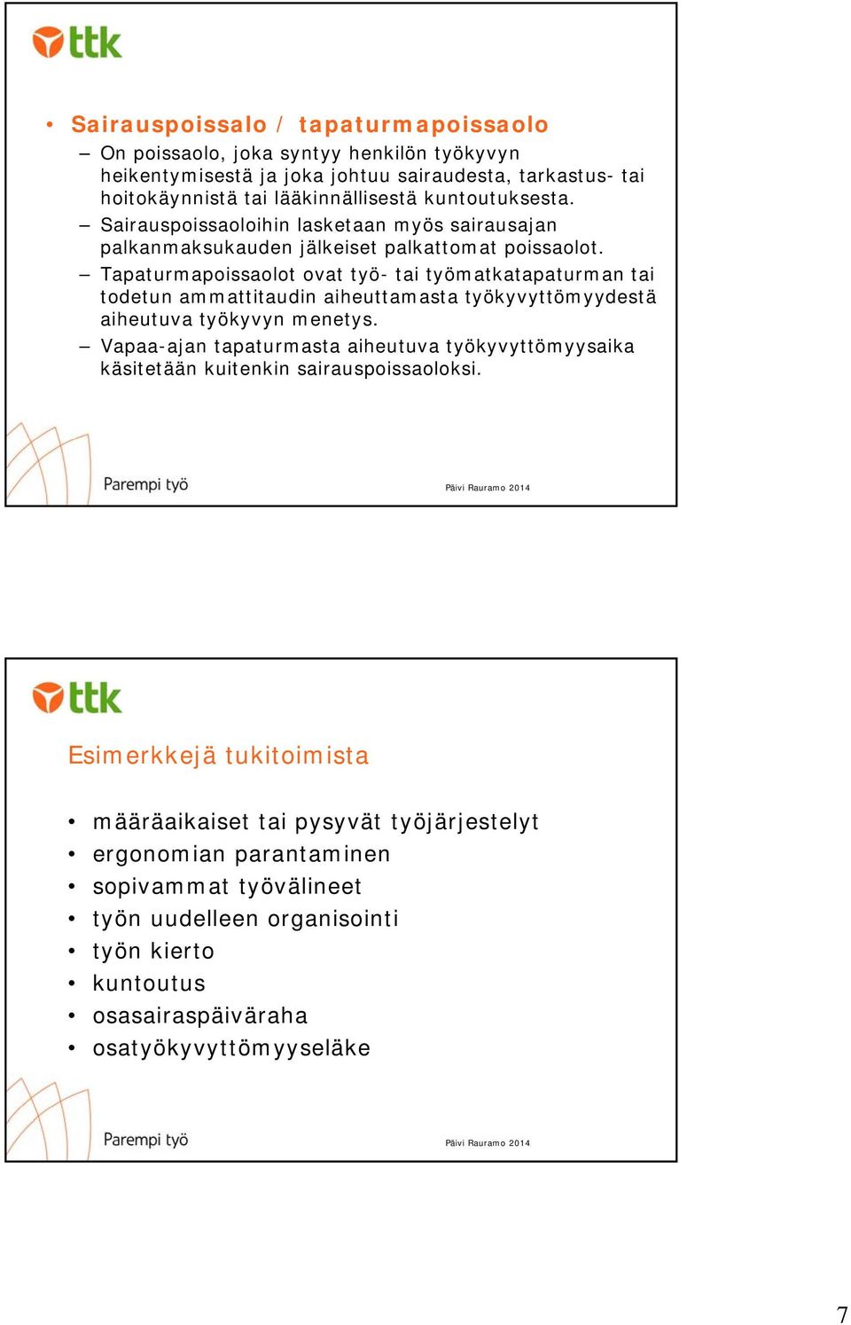 Tapaturmapoissaolot ovat työ- tai työmatkatapaturman tai todetun ammattitaudin aiheuttamasta työkyvyttömyydestä aiheutuva työkyvyn menetys.