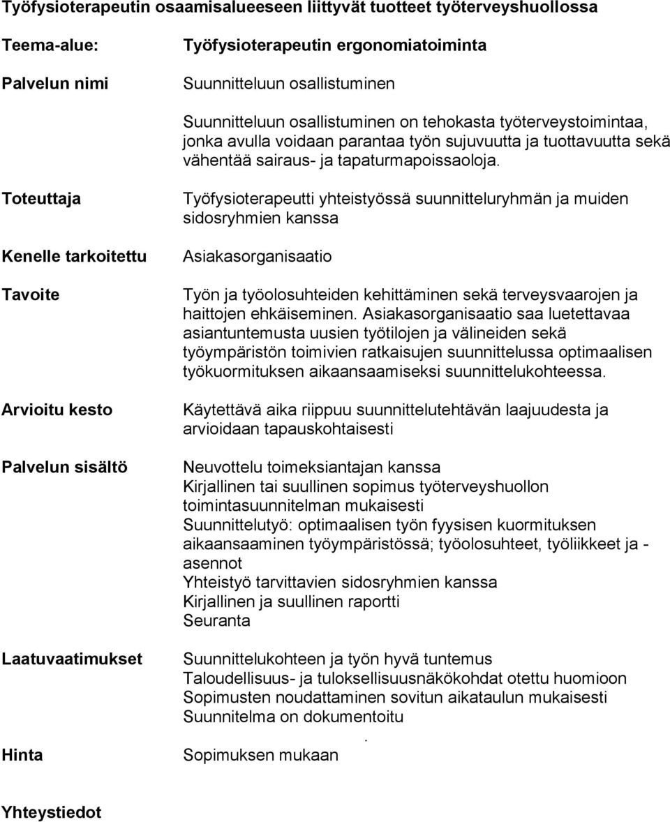 ehkäiseminen Asiakasorganisaatio saa luetettavaa asiantuntemusta uusien työtilojen ja välineiden sekä työympäristön toimivien ratkaisujen suunnittelussa optimaalisen työkuormituksen aikaansaamiseksi
