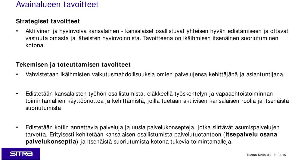 Edistetään kansalaisten työhön osallistumista, eläkkeellä työskentelyn ja vapaaehtoistoiminnan toimintamallien käyttöönottoa ja kehittämistä, joilla tuetaan aktiivisen kansalaisen roolia ja