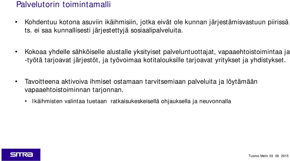 Kokoaa yhdelle sähköiselle alustalle yksityiset palveluntuottajat, vapaaehtoistoimintaa ja -työtä tarjoavat järjestöt, ja työvoimaa