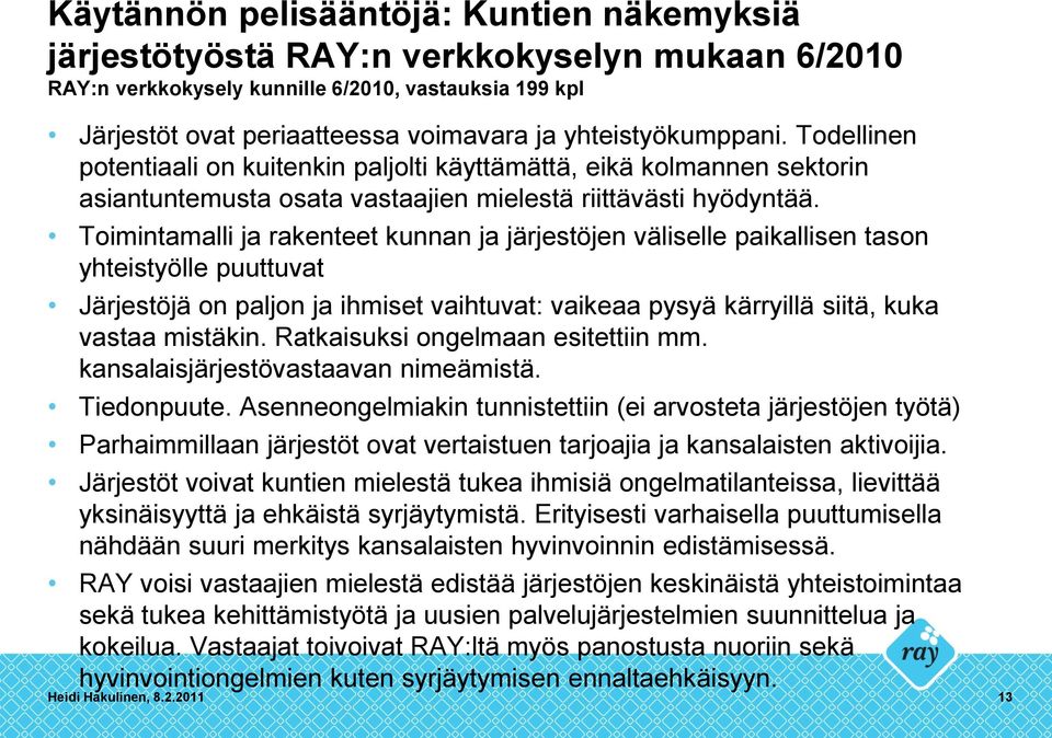 Toimintamalli ja rakenteet kunnan ja järjestöjen väliselle paikallisen tason yhteistyölle puuttuvat Järjestöjä on paljon ja ihmiset vaihtuvat: vaikeaa pysyä kärryillä siitä, kuka vastaa mistäkin.