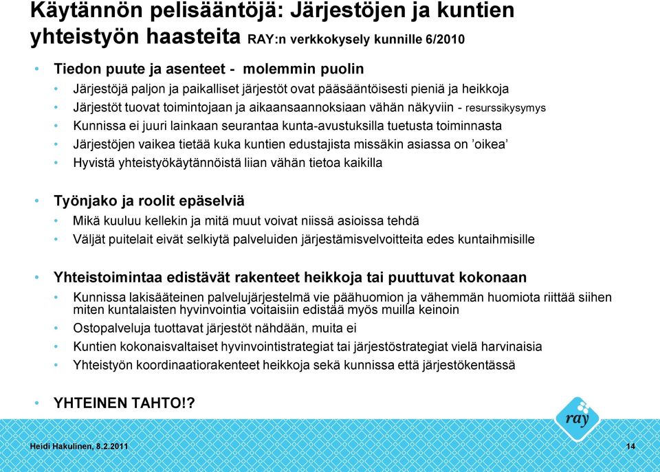 Järjestöjen vaikea tietää kuka kuntien edustajista missäkin asiassa on oikea Hyvistä yhteistyökäytännöistä liian vähän tietoa kaikilla Työnjako ja roolit epäselviä Mikä kuuluu kellekin ja mitä muut