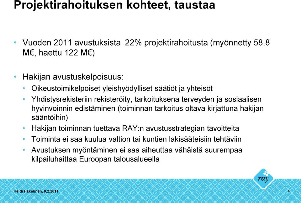 edistäminen (toiminnan tarkoitus oltava kirjattuna hakijan sääntöihin) Hakijan toiminnan tuettava RAY:n avustusstrategian tavoitteita Toiminta ei saa