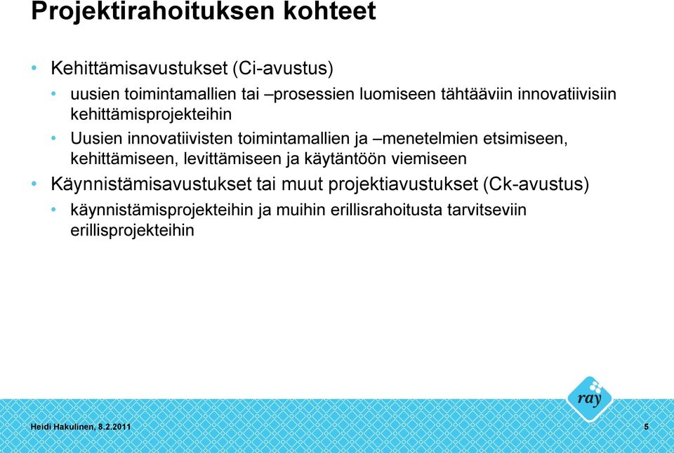 etsimiseen, kehittämiseen, levittämiseen ja käytäntöön viemiseen Käynnistämisavustukset tai muut