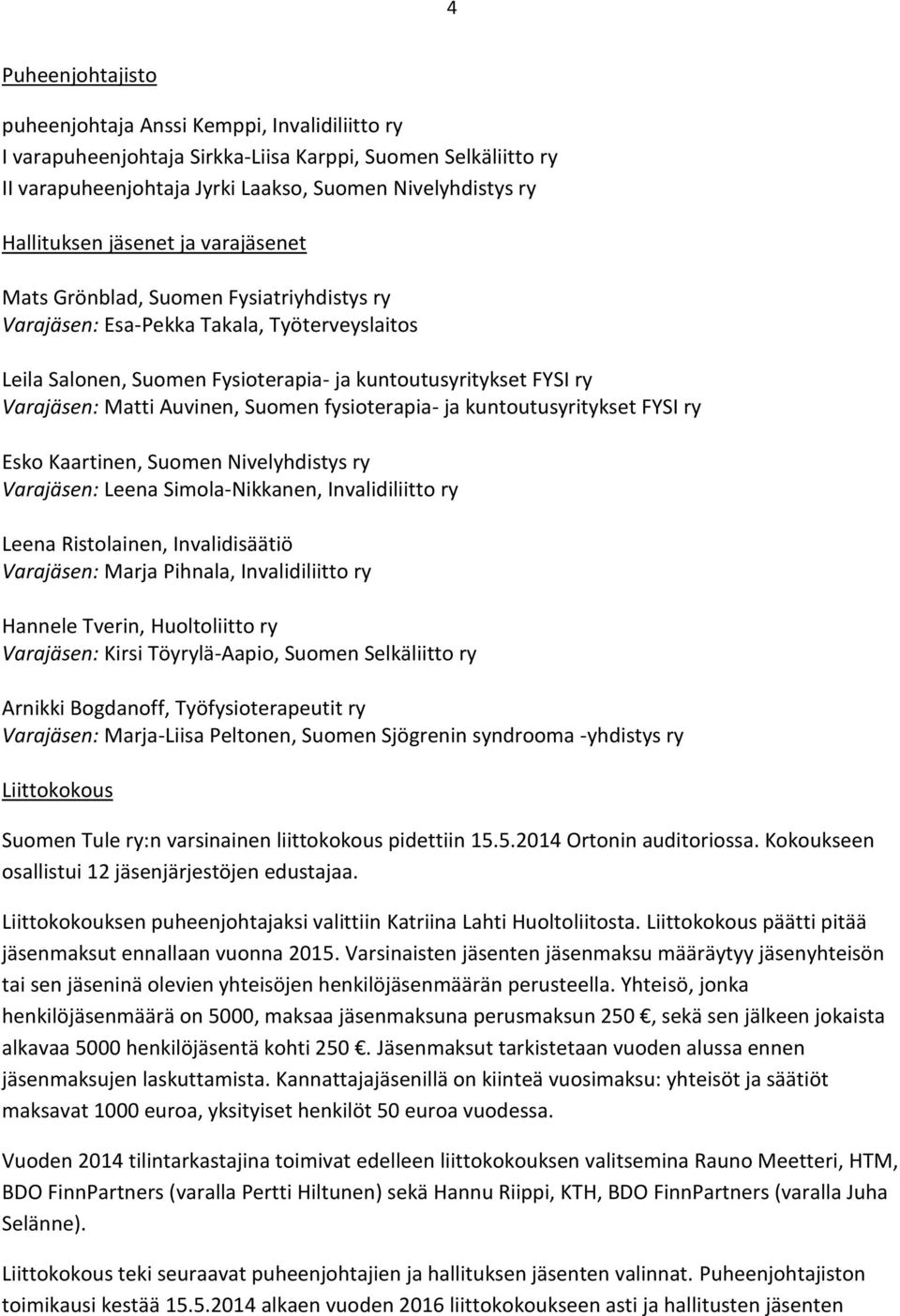 Auvinen, Suomen fysioterapia- ja kuntoutusyritykset FYSI ry Esko Kaartinen, Suomen Nivelyhdistys ry Varajäsen: Leena Simola-Nikkanen, Invalidiliitto ry Leena Ristolainen, Invalidisäätiö Varajäsen: