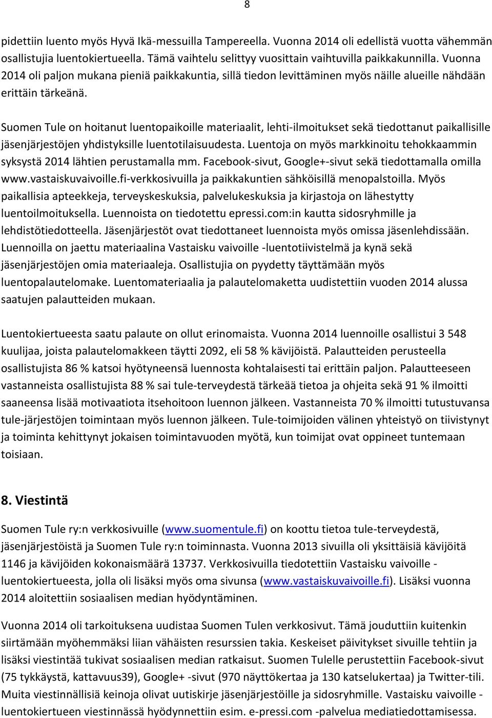 Suomen Tule on hoitanut luentopaikoille materiaalit, lehti-ilmoitukset sekä tiedottanut paikallisille jäsenjärjestöjen yhdistyksille luentotilaisuudesta.