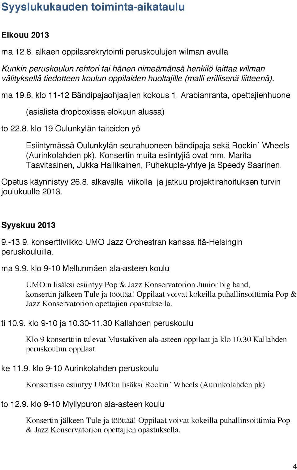 liitteenä). ma 19.8. klo 11-12 Bändipajaohjaajien kokous 1, Arabianranta, opettajienhuone (asialista dropboxissa elokuun alussa) to 22.8. klo 19 Oulunkylän taiteiden yö Esiintymässä Oulunkylän seurahuoneen bändipaja sekä Rockin Wheels (Aurinkolahden pk).