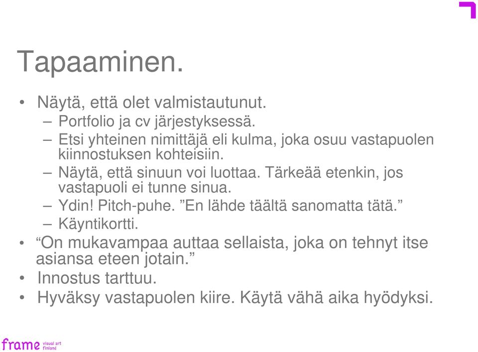 Näytä, että sinuun voi luottaa. Tärkeää etenkin, jos vastapuoli ei tunne sinua. Ydin! Pitch-puhe.