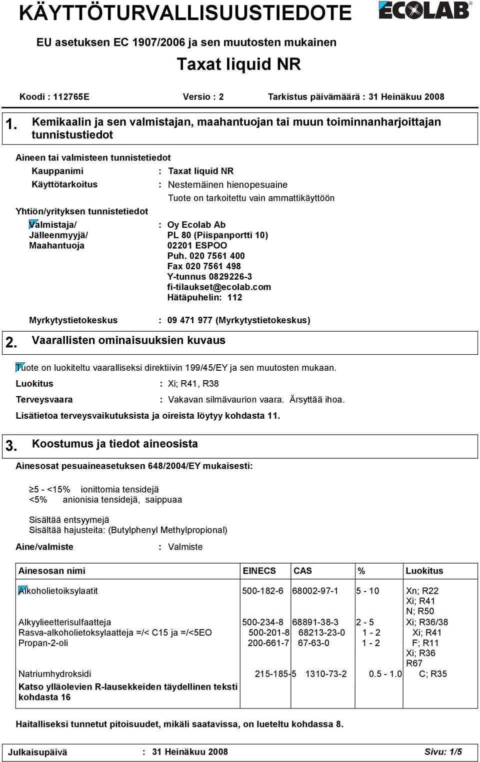 Jälleenmyyjä/ Maahantuoja Taxat liquid NR Nestemäinen hienopesuaine Tuote on tarkoitettu vain ammattikäyttöön Oy Ecolab Ab PL 80 (Piispanportti 10) 02201 ESPOO Puh.