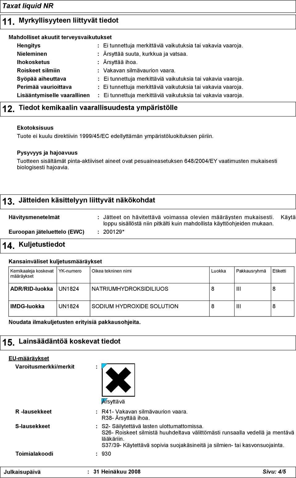 Perimää vaurioittava Ei tunnettuja merkittäviä vaikutuksia tai vakavia vaaroja. Lisääntymiselle vaarallinen Ei tunnettuja merkittäviä vaikutuksia tai vakavia vaaroja. 12.