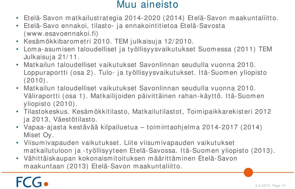 Loppuraportti (osa 2). Tulo- ja työllisyysvaikutukset. Itä-Suomen yliopisto (2010). Matkailun taloudelliset vaikutukset Savonlinnan seudulla vuonna 2010. Väliraportti (osa 1).