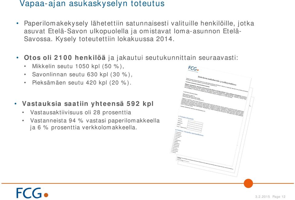 Otos oli 2100 henkilöä ja jakautui seutukunnittain seuraavasti: Mikkelin seutu 1050 kpl (50 %), Savonlinnan seutu 630 kpl (30 %),