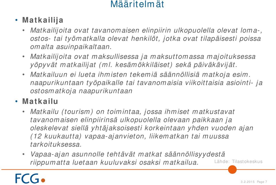 naapurikuntaan työpaikalle tai tavanomaisia viikoittaisia asiointi- ja ostosmatkoja naapurikuntaan Matkailu Matkailu (tourism) on toimintaa, jossa ihmiset matkustavat tavanomaisen elinpiirinsä