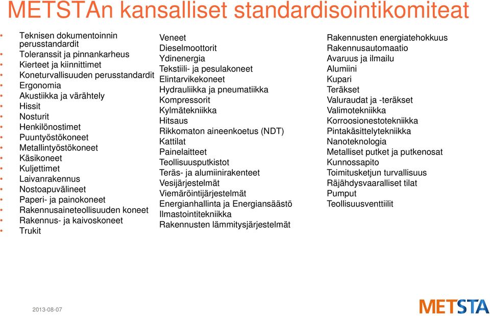 ja kaivoskoneet Trukit Veneet Dieselmoottorit Ydinenergia Tekstiili- ja pesulakoneet Elintarvikekoneet Hydrauliikka ja pneumatiikka Kompressorit Kylmätekniikka Hitsaus Rikkomaton aineenkoetus (NDT)