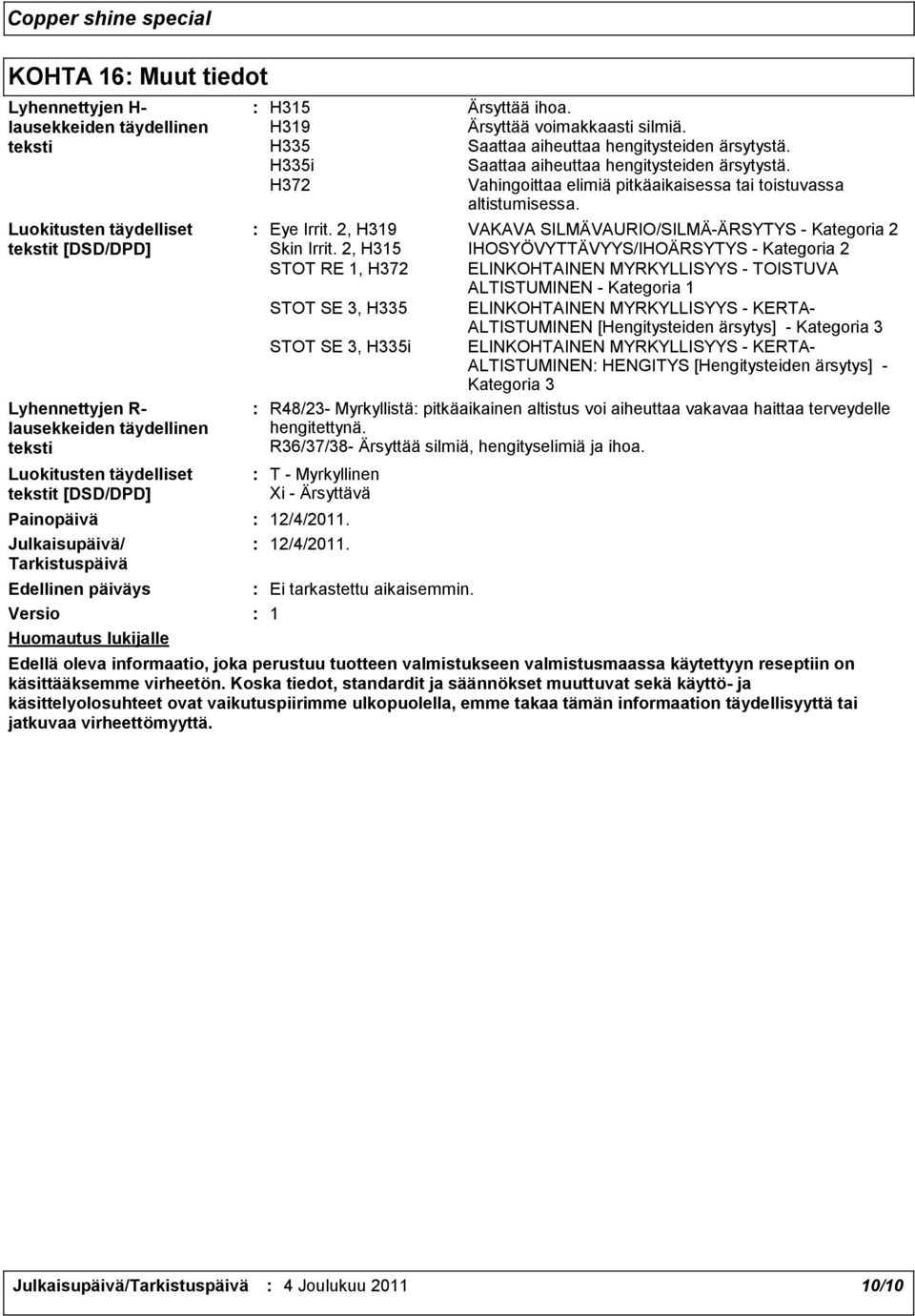 2, H315 IHOSYÖVYTTÄVYYS/IHOÄRSYTYS Kategoria 2 STOT RE 1, H372 ELINKOHTAINEN MYRKYLLISYYS TOISTUVA ALTISTUMINEN Kategoria 1 STOT SE 3, H335 ELINKOHTAINEN MYRKYLLISYYS KERTA ALTISTUMINEN