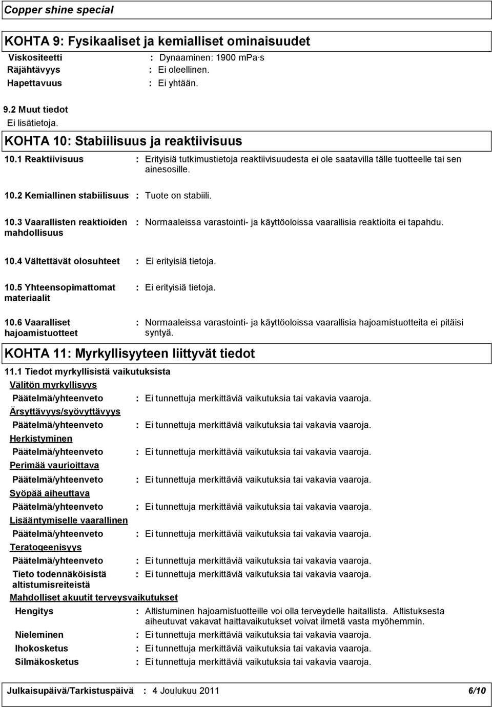 2 Kemiallinen stabiilisuus Tuote on stabiili. 10.3 Vaarallisten reaktioiden mahdollisuus Normaaleissa varastointi ja käyttöoloissa vaarallisia reaktioita ei tapahdu. 10.4 Vältettävät olosuhteet Ei erityisiä tietoja.