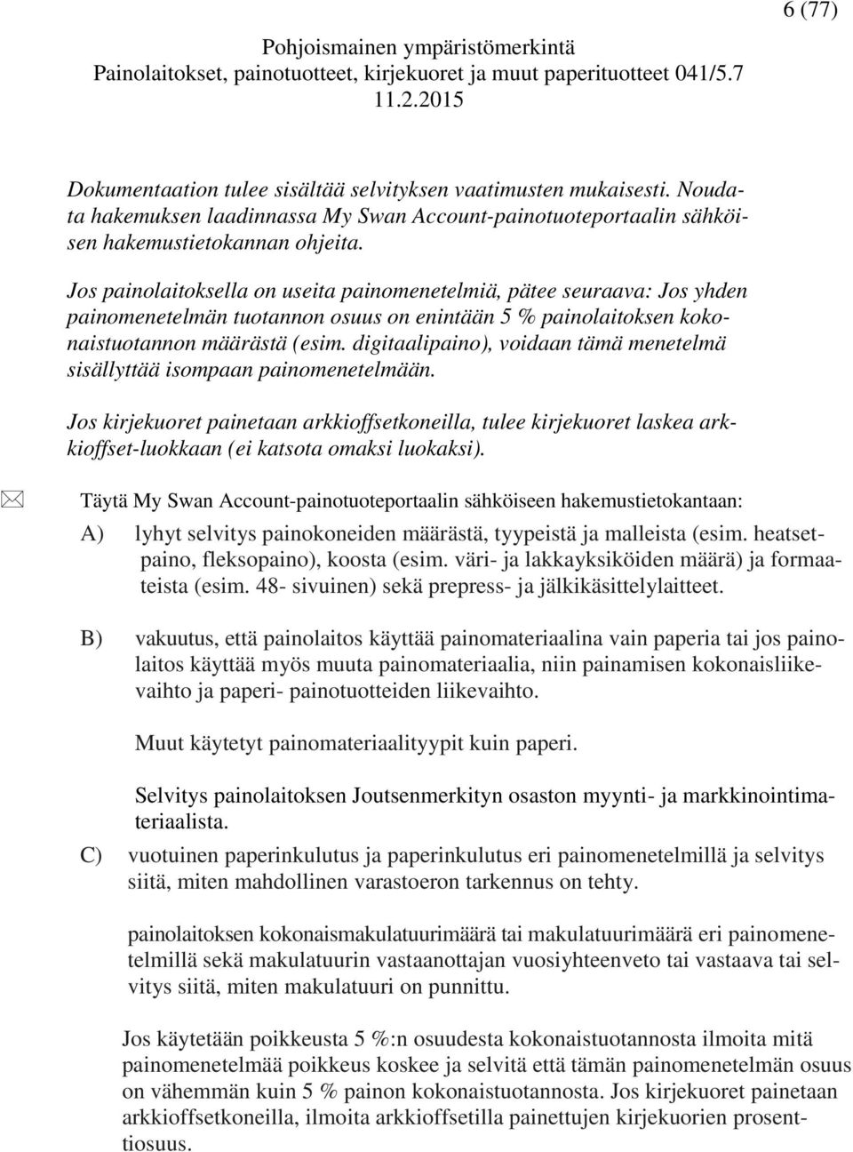 Jos painolaitoksella on useita painomenetelmiä, pätee seuraava: Jos yhden painomenetelmän tuotannon osuus on enintään 5 % painolaitoksen kokonaistuotannon määrästä (esim.