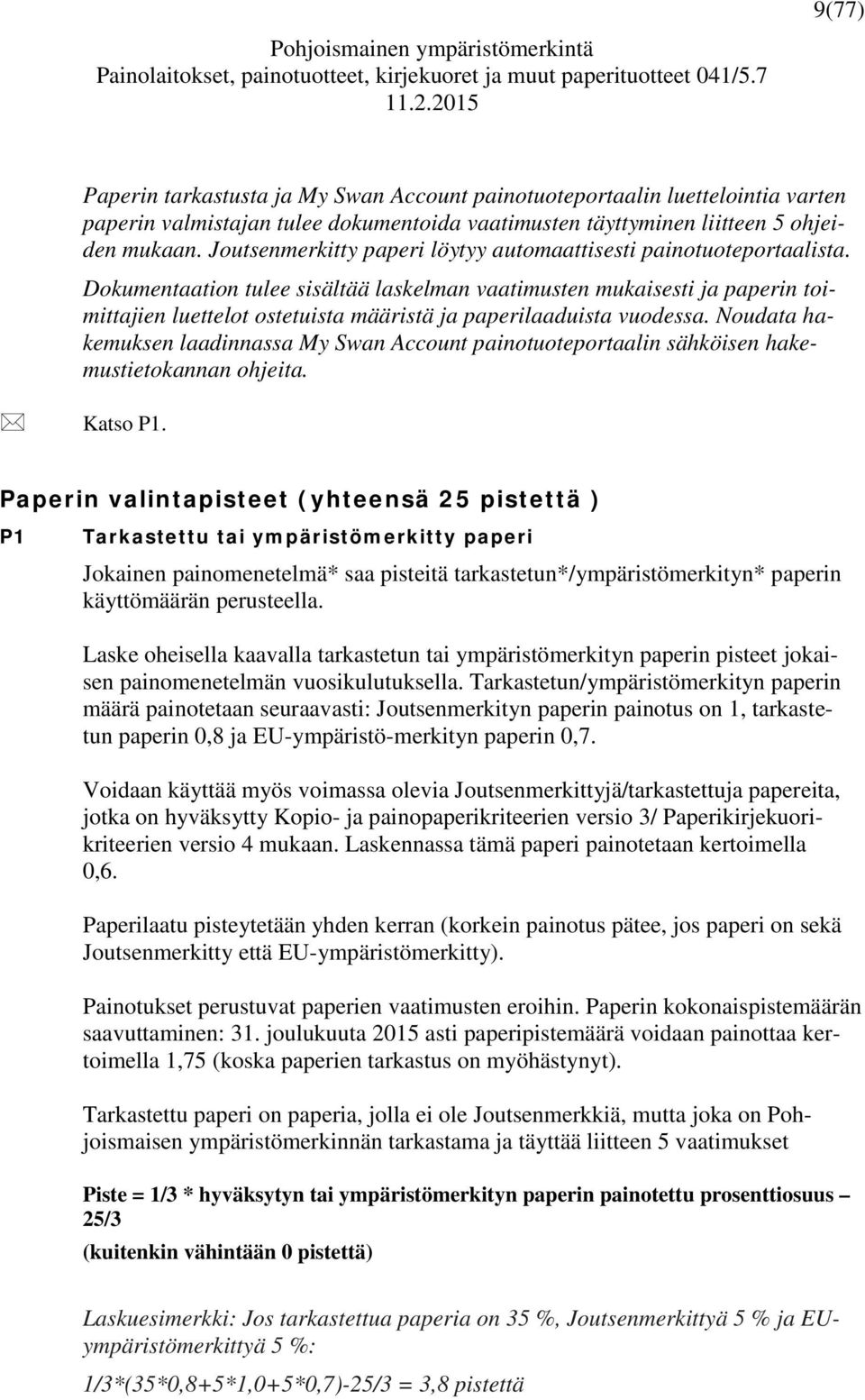 Dokumentaation tulee sisältää laskelman vaatimusten mukaisesti ja paperin toimittajien luettelot ostetuista määristä ja paperilaaduista vuodessa.