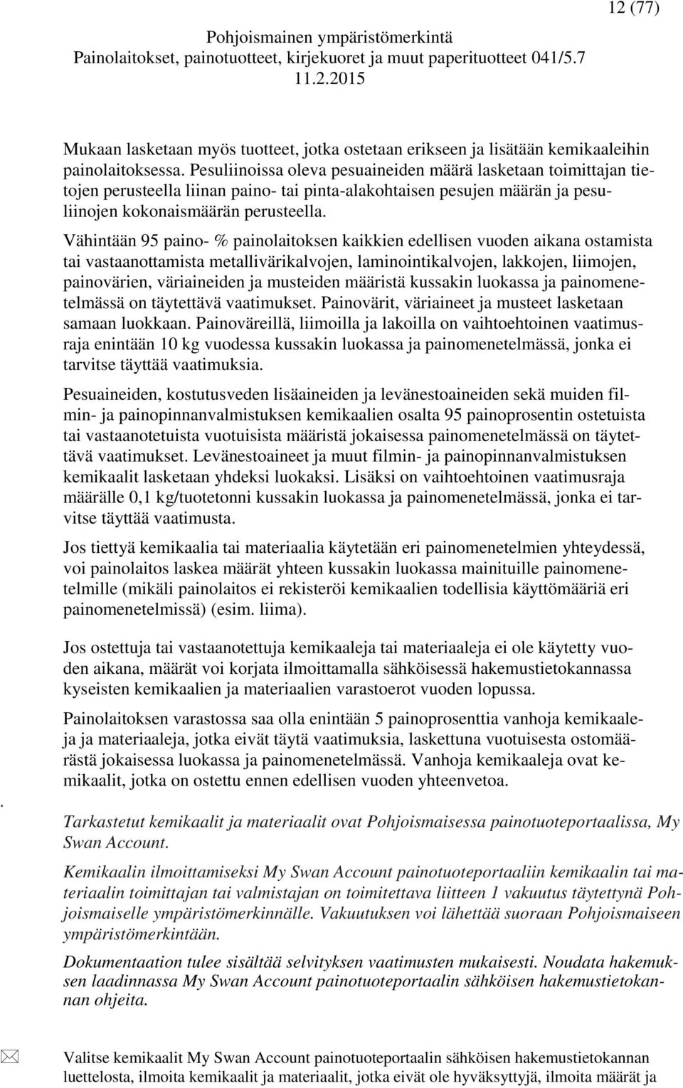 Vähintään 95 paino- % painolaitoksen kaikkien edellisen vuoden aikana ostamista tai vastaanottamista metallivärikalvojen, laminointikalvojen, lakkojen, liimojen, painovärien, väriaineiden ja