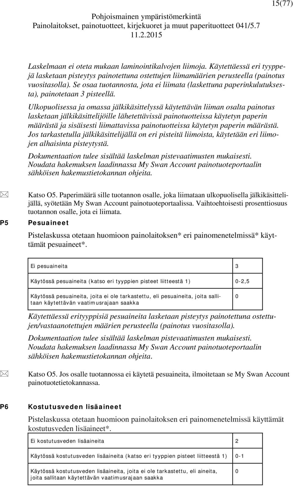 Ulkopuolisessa ja omassa jälkikäsittelyssä käytettävän liiman osalta painotus lasketaan jälkikäsittelijöille lähetettävissä painotuotteissa käytetyn paperin määrästä ja sisäisesti liimattavissa