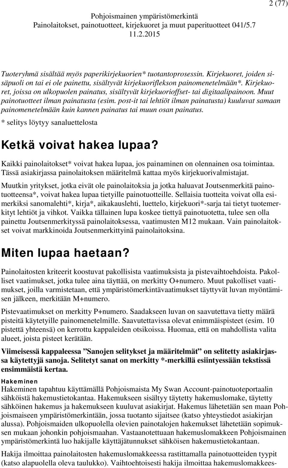 post-it tai lehtiöt ilman painatusta) kuuluvat samaan painomenetelmään kuin kannen painatus tai muun osan painatus. * selitys löytyy sanaluettelosta Ketkä voivat hakea lupaa?