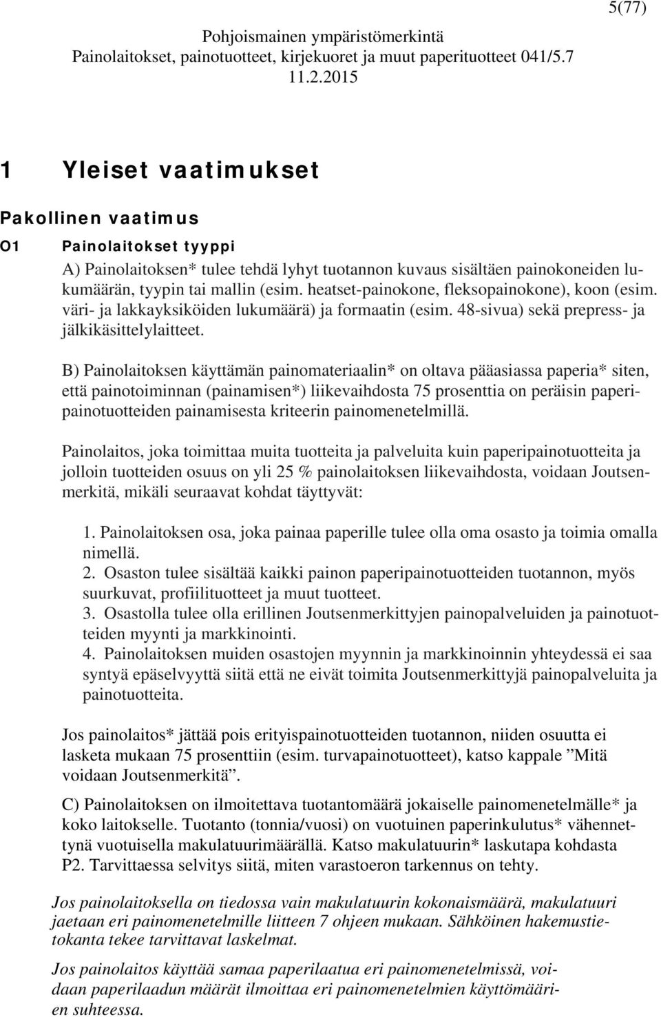 B) Painolaitoksen käyttämän painomateriaalin* on oltava pääasiassa paperia* siten, että painotoiminnan (painamisen*) liikevaihdosta 75 prosenttia on peräisin paperipainotuotteiden painamisesta