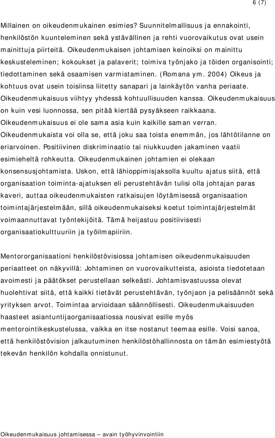 2004) Oikeus ja kohtuus ovat usein toisiinsa liitetty sanapari ja lainkäytön vanha periaate. Oikeudenmukaisuus viihtyy yhdessä kohtuullisuuden kanssa.