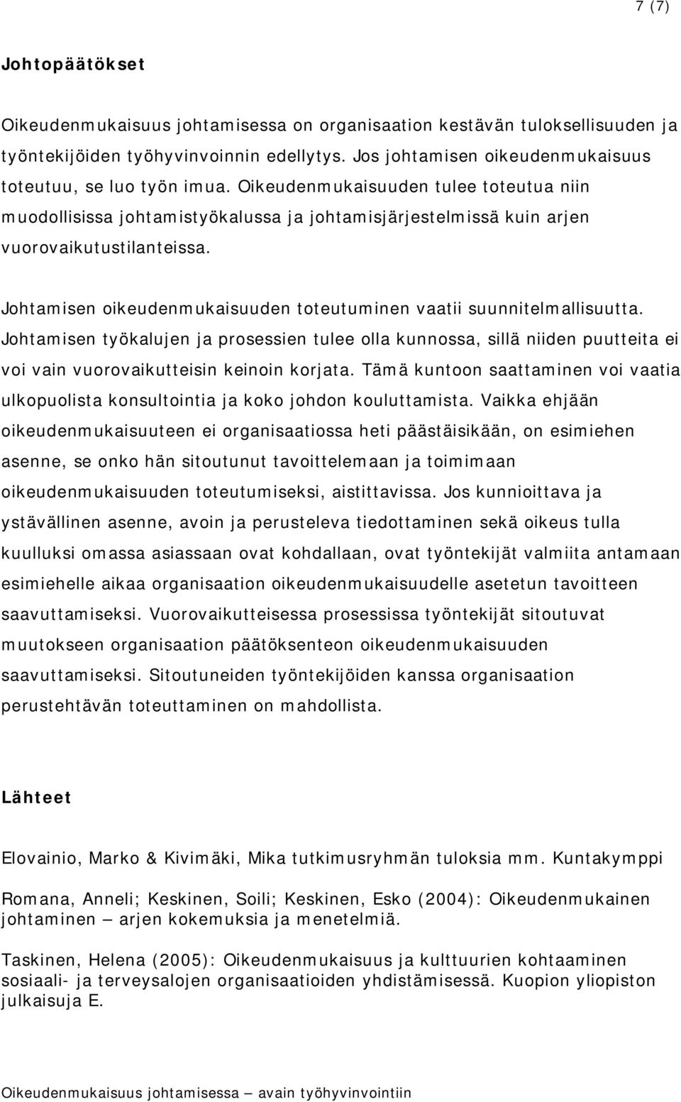 Johtamisen oikeudenmukaisuuden toteutuminen vaatii suunnitelmallisuutta. Johtamisen työkalujen ja prosessien tulee olla kunnossa, sillä niiden puutteita ei voi vain vuorovaikutteisin keinoin korjata.