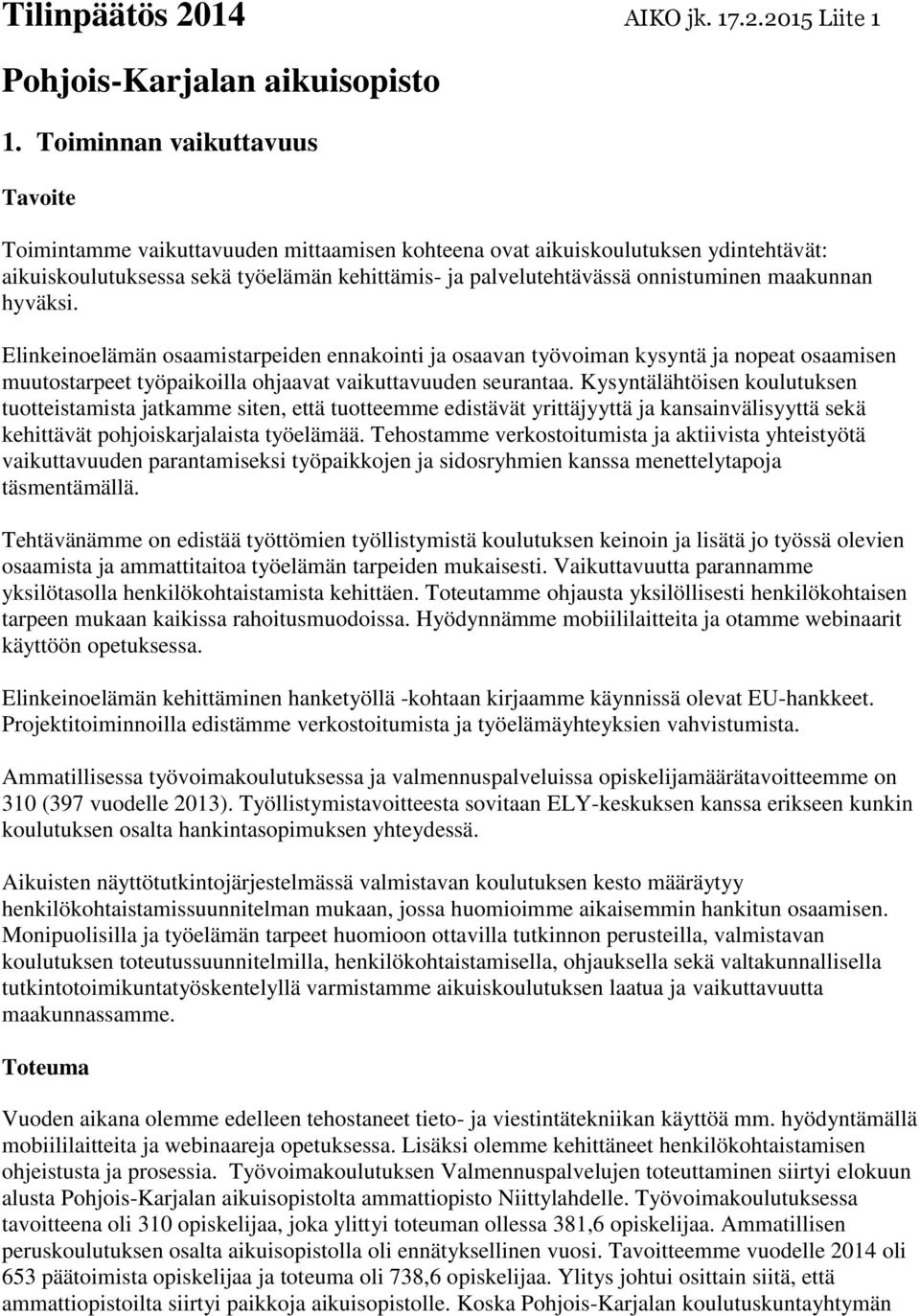 hyväksi. Elinkeinoelämän osaamistarpeiden ennakointi ja osaavan työvoiman kysyntä ja nopeat osaamisen muutostarpeet työpaikoilla ohjaavat vaikuttavuuden seurantaa.