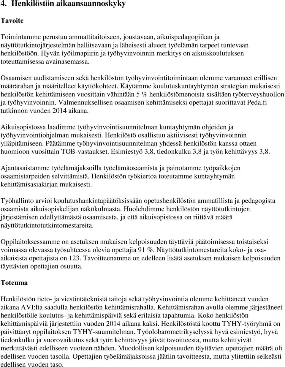 Osaamisen uudistamiseen sekä henkilöstön työhyvinvointitoimintaan olemme varanneet erillisen määrärahan ja määritelleet käyttökohteet.