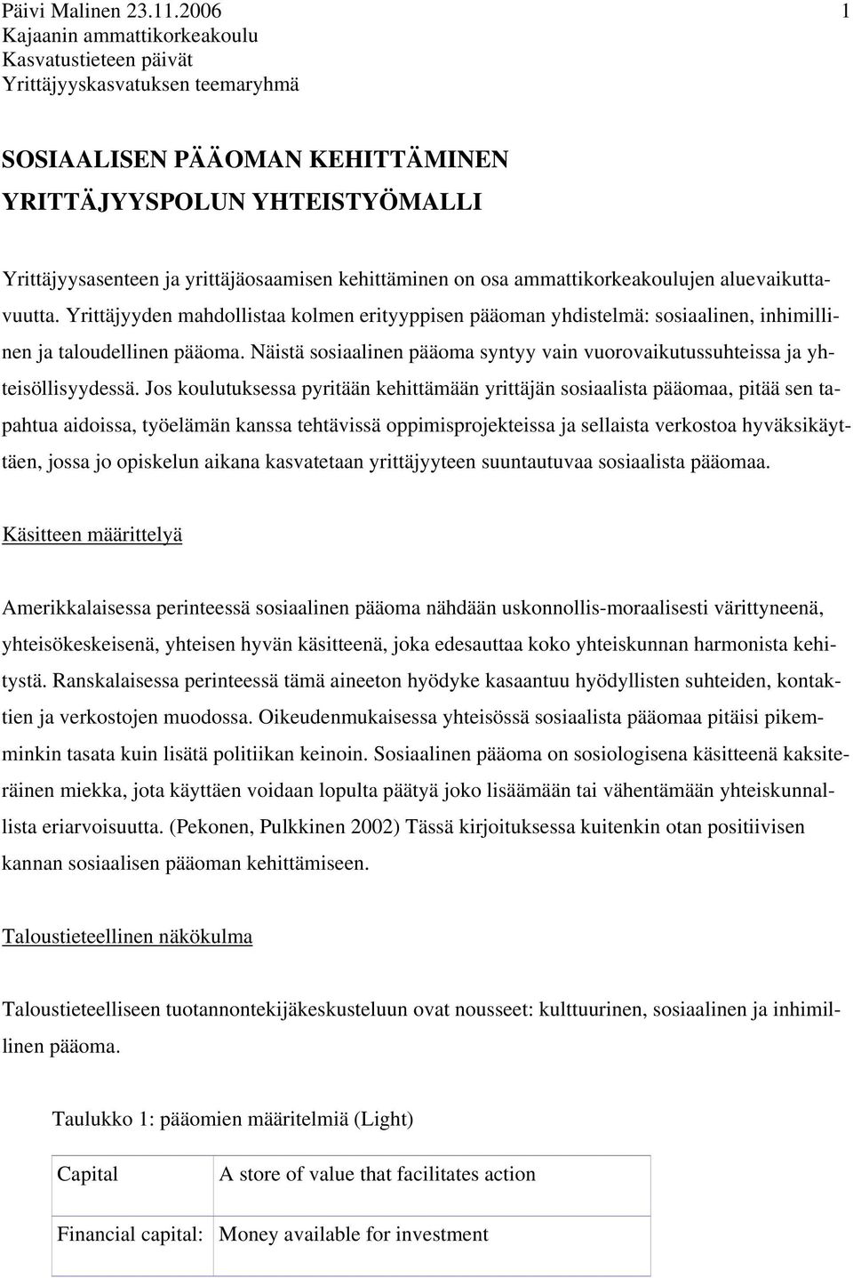 kehittäminen on osa ammattikorkeakoulujen aluevaikuttavuutta. Yrittäjyyden mahdollistaa kolmen erityyppisen pääoman yhdistelmä: sosiaalinen, inhimillinen ja taloudellinen pääoma.