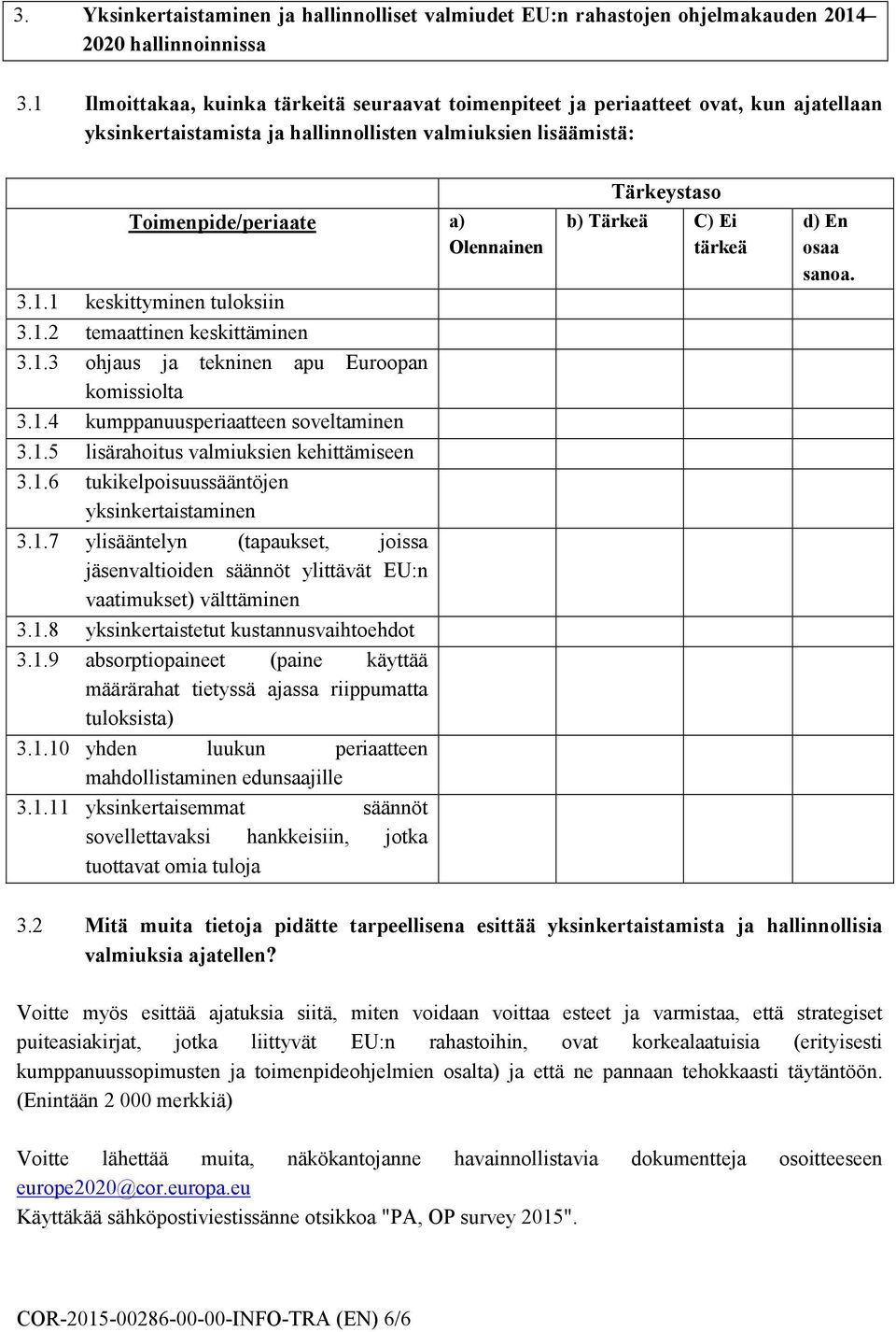 1.2 temaattinen keskittäminen 3.1.3 ohjaus ja tekninen apu Euroopan komissiolta 3.1.4 kumppanuusperiaatteen soveltaminen 3.1.5 lisärahoitus valmiuksien kehittämiseen 3.1.6 tukikelpoisuussääntöjen yksinkertaistaminen 3.