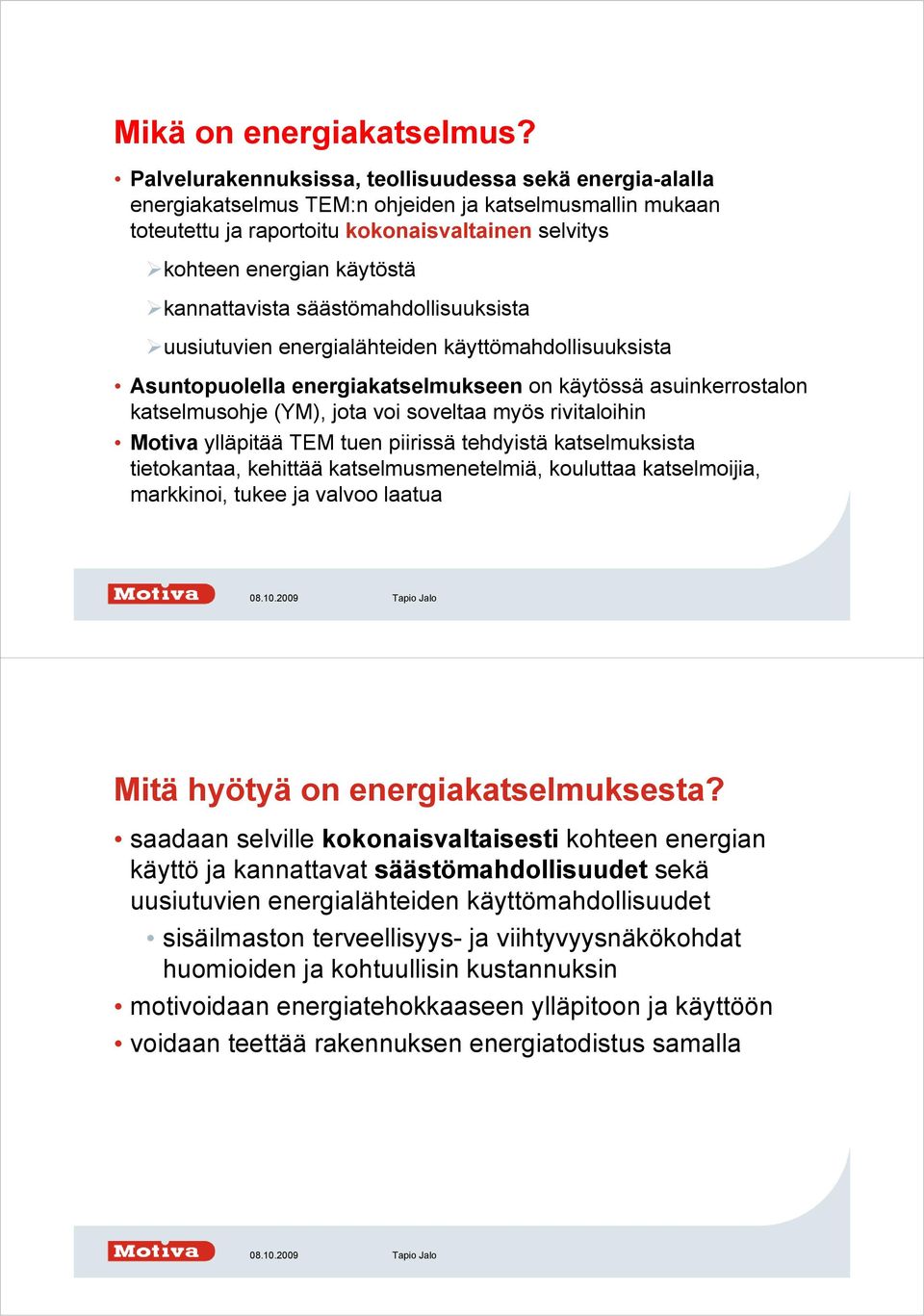 kannattavista säästömahdollisuuksista uusiutuvien energialähteiden käyttömahdollisuuksista Asuntopuolella energiakatselmukseen on käytössä asuinkerrostalon katselmusohje (YM), jota voi soveltaa myös