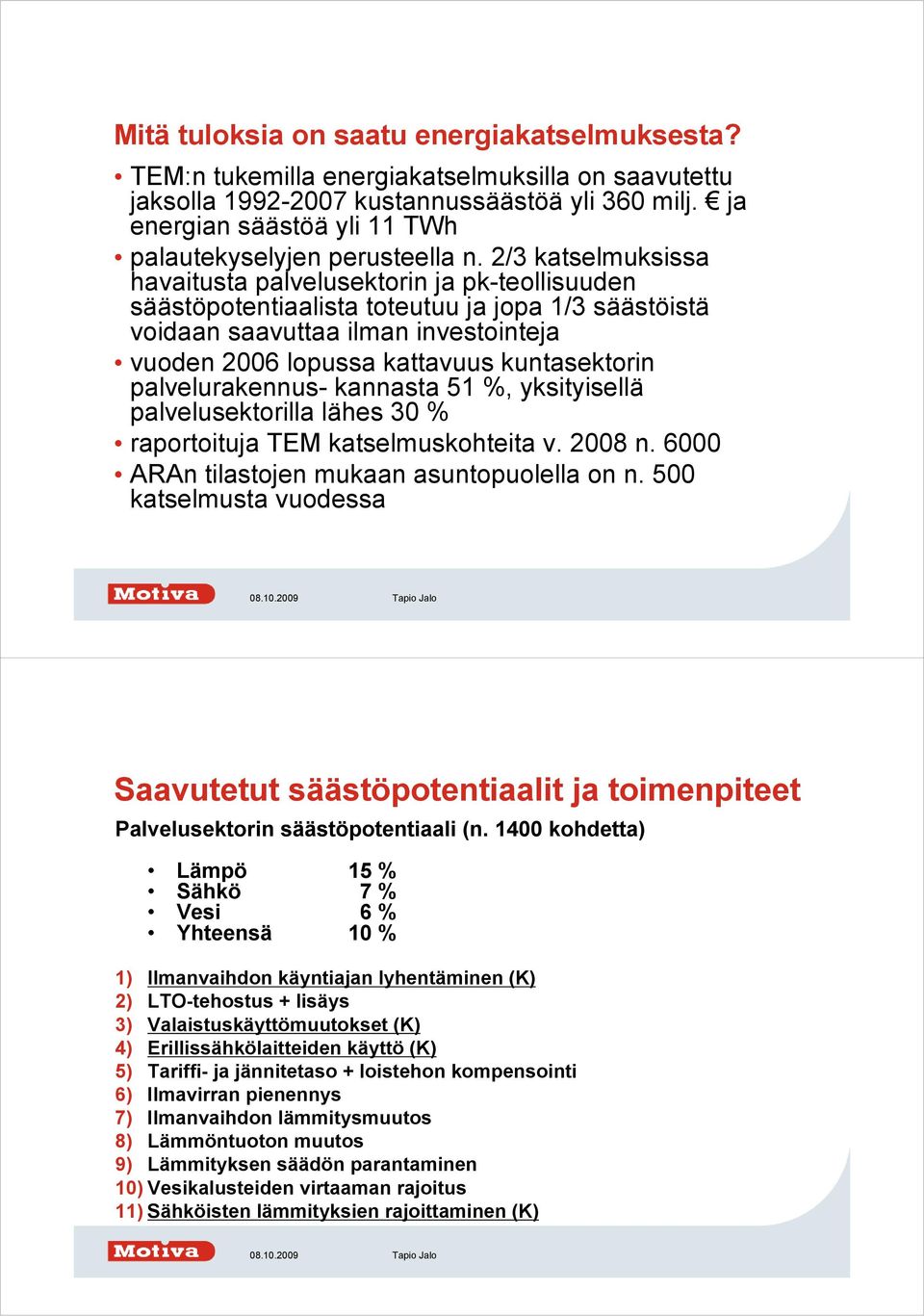 2/3 katselmuksissa havaitusta palvelusektorin ja pk-teollisuuden säästöpotentiaalista toteutuu ja jopa 1/3 säästöistä voidaan saavuttaa ilman investointeja vuoden 2006 lopussa kattavuus kuntasektorin