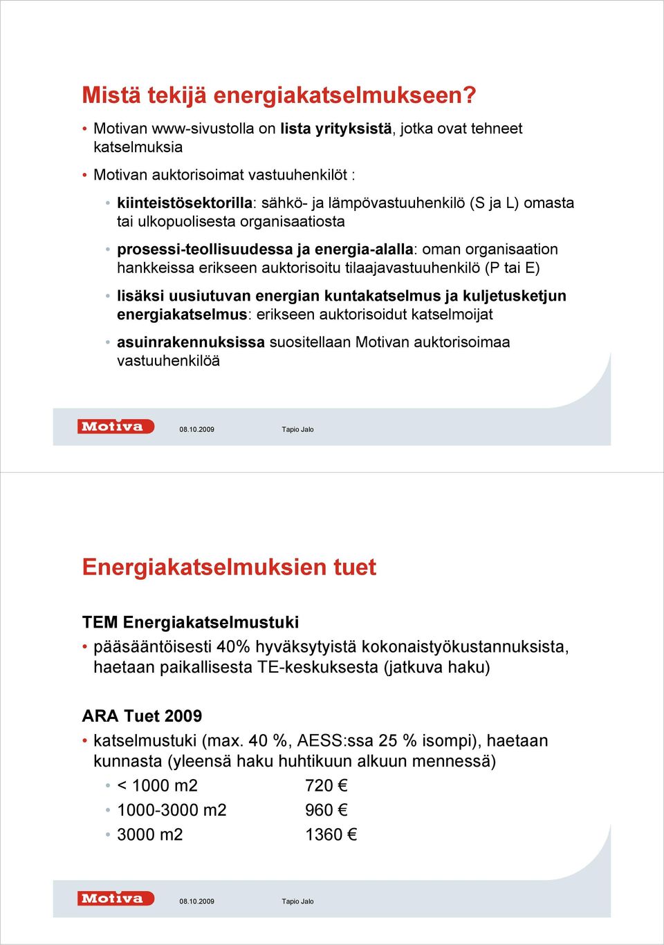 ulkopuolisesta organisaatiosta prosessi-teollisuudessa ja energia-alalla: oman organisaation hankkeissa erikseen auktorisoitu tilaajavastuuhenkilö (P tai E) lisäksi uusiutuvan energian kuntakatselmus