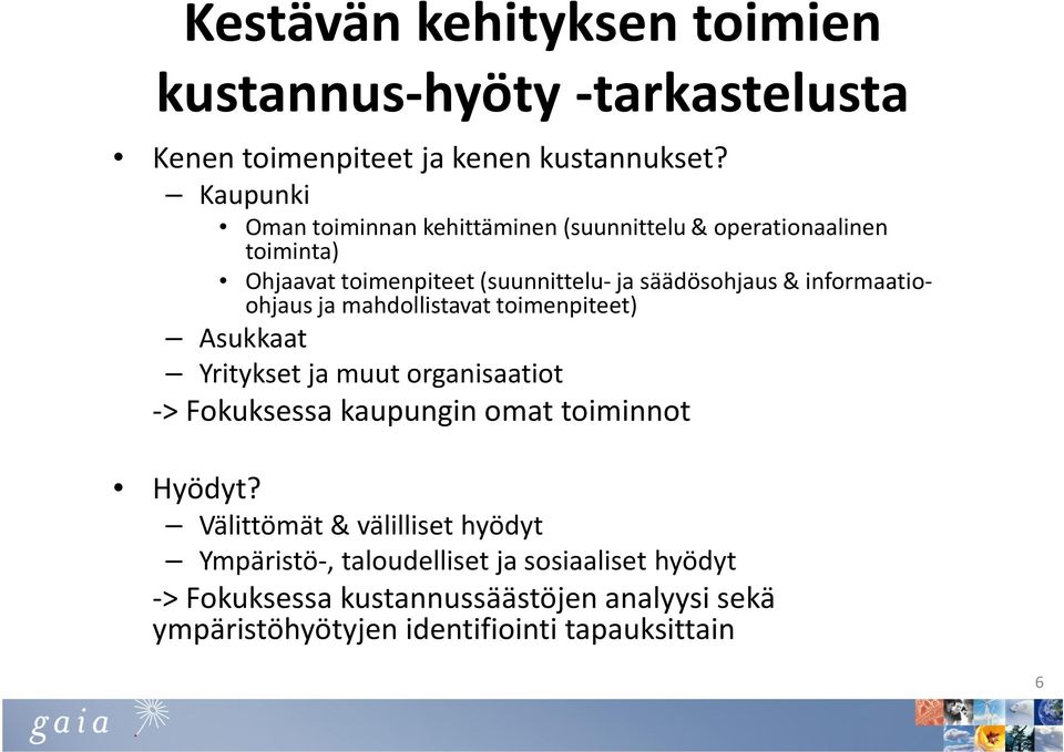 informaatioohjaus ja mahdollistavat toimenpiteet) Asukkaat Yritykset ja muut organisaatiot -> Fokuksessa kaupungin omat toiminnot Hyödyt?