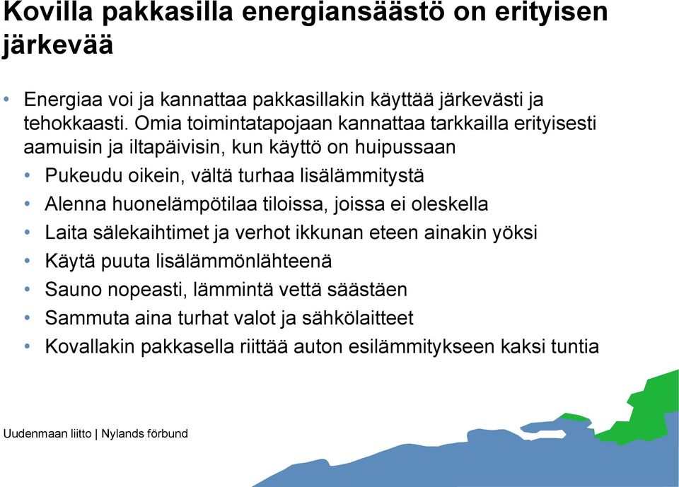 lisälämmitystä Alenna huonelämpötilaa tiloissa, joissa ei oleskella Laita sälekaihtimet ja verhot ikkunan eteen ainakin yöksi Käytä puuta