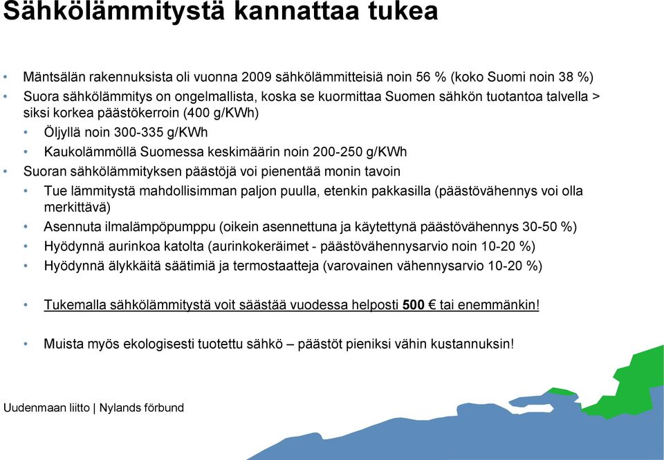 tavoin Tue lämmitystä mahdollisimman paljon puulla, etenkin pakkasilla (päästövähennys voi olla merkittävä) Asennuta ilmalämpöpumppu (oikein asennettuna ja käytettynä päästövähennys 30-50 %) Hyödynnä