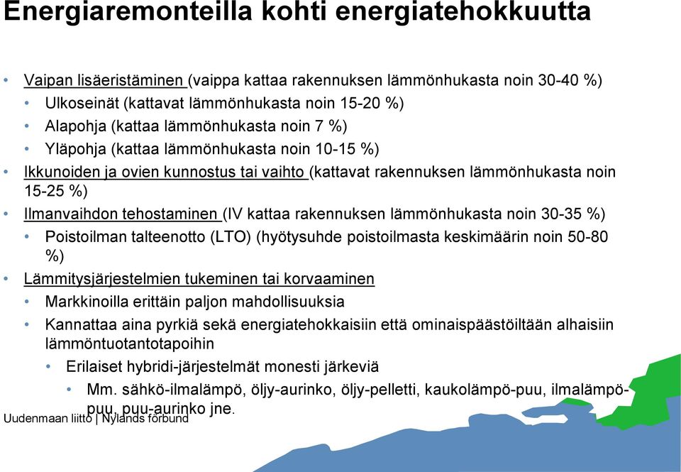 rakennuksen lämmönhukasta noin 30-35 %) Poistoilman talteenotto (LTO) (hyötysuhde poistoilmasta keskimäärin noin 50-80 %) Lämmitysjärjestelmien tukeminen tai korvaaminen Markkinoilla erittäin paljon