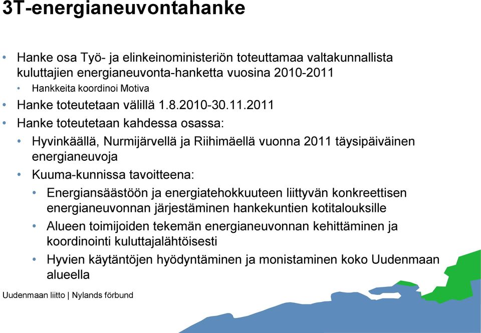 2011 Hanke toteutetaan kahdessa osassa: Hyvinkäällä, Nurmijärvellä ja Riihimäellä vuonna 2011 täysipäiväinen energianeuvoja Kuuma-kunnissa tavoitteena: