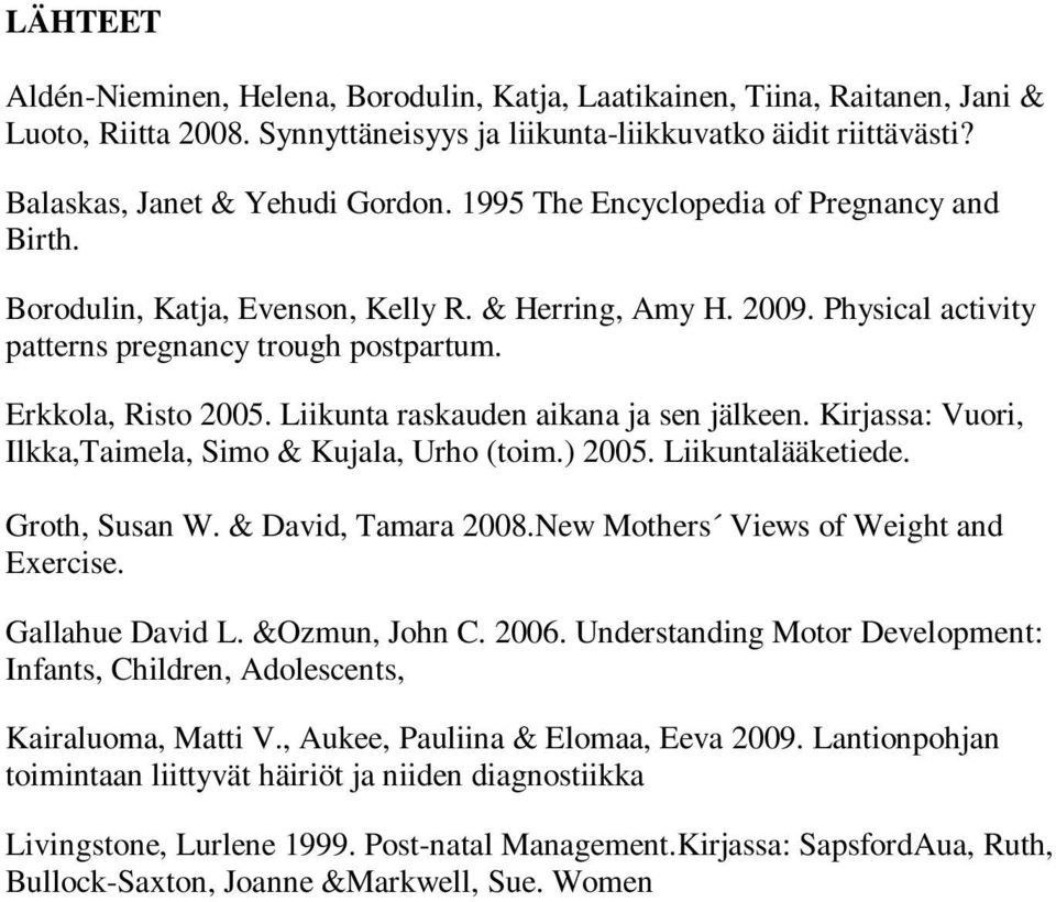 Liikunta raskauden aikana ja sen jälkeen. Kirjassa: Vuori, Ilkka,Taimela, Simo & Kujala, Urho (toim.) 2005. Liikuntalääketiede. Groth, Susan W. & David, Tamara 2008.