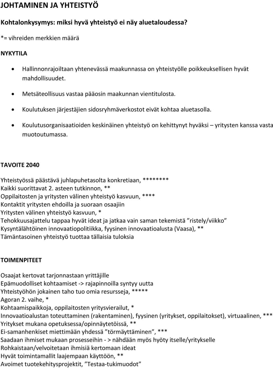 Koulutusorganisaatioiden keskinäinen yhteistyö on kehittynyt hyväksi yritysten kanssa vasta muotoutumassa. Yhteistyössä päästävä juhlapuhetasolta konkretiaan, ******** Kaikki suorittavat 2.