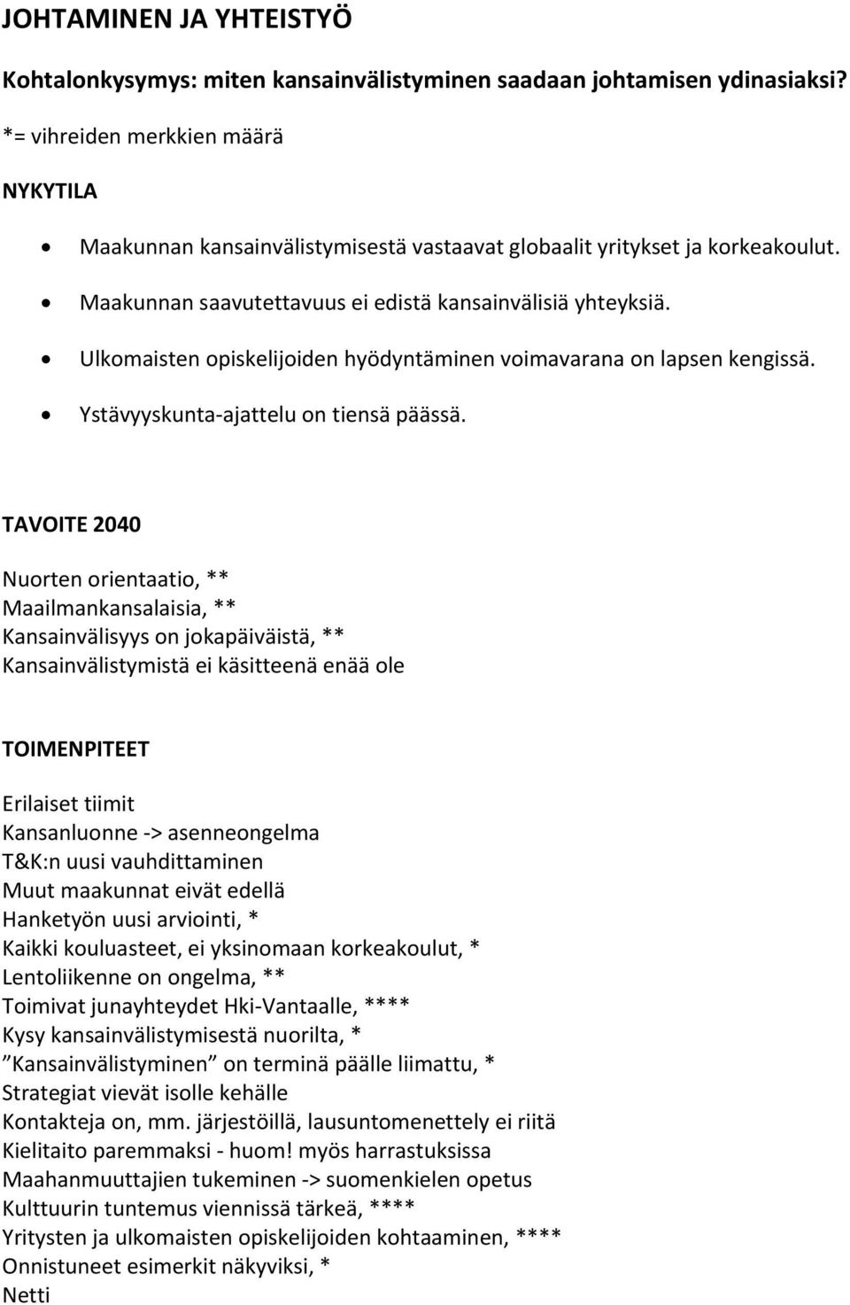 Nuorten orientaatio, ** Maailmankansalaisia, ** Kansainvälisyys on jokapäiväistä, ** Kansainvälistymistä ei käsitteenä enää ole Erilaiset tiimit Kansanluonne > asenneongelma T&K:n uusi vauhdittaminen