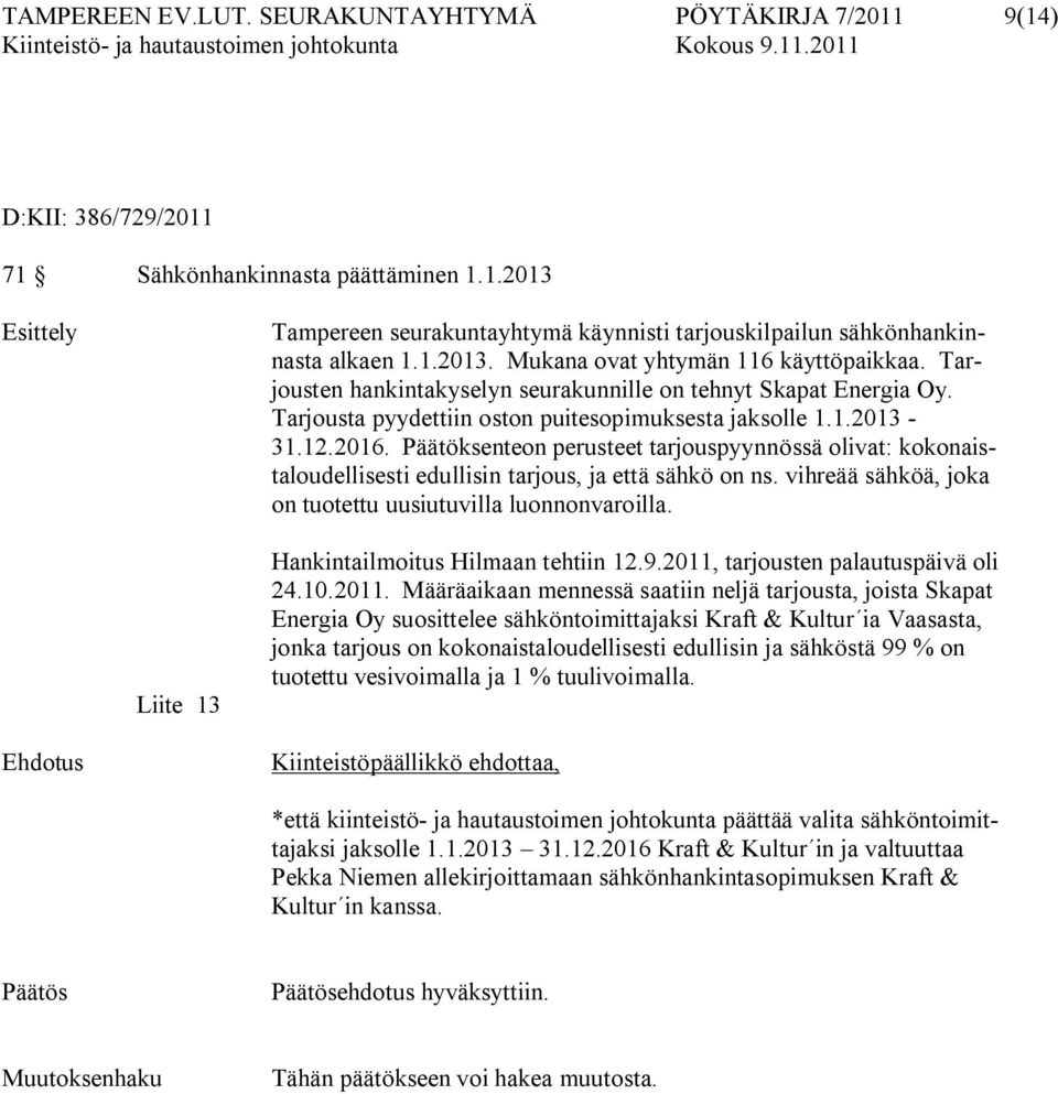 Päätöksenteon perusteet tarjouspyynnössä olivat: kokonaistaloudellisesti edullisin tarjous, ja että sähkö on ns. vihreää sähköä, joka on tuotettu uusiutuvilla luonnonvaroilla.